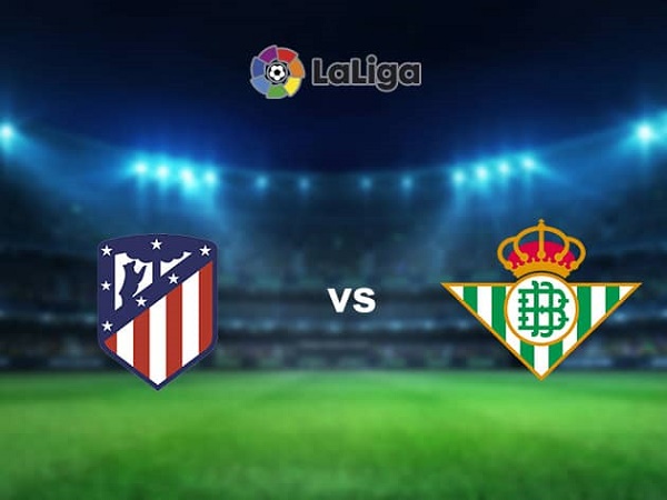 Nhận định kèo Atletico vs Betis 23h30, 24/10 - VĐQG Tây Ban Nha