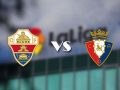 Nhận định kèo Elche vs Osasuna – 23h30 22/12, VĐQG Tây Ban Nha