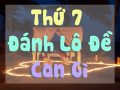 Thứ 7 đánh con gì, thứ 7 đánh số mấy dễ trúng