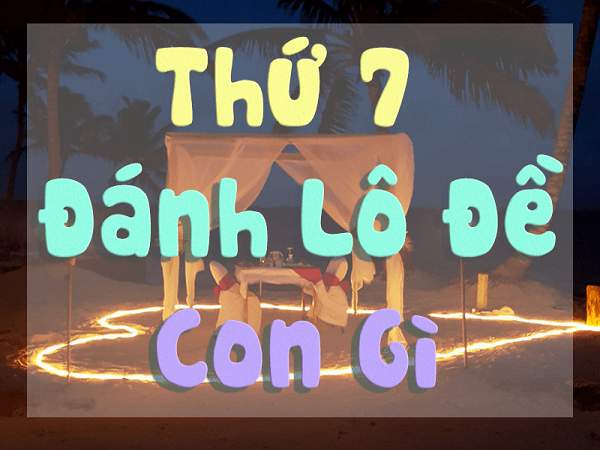 Thứ 7 đánh con gì?