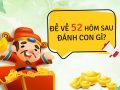 Đề về 52 hôm sau đánh con gì, chọn số mấy ăn chắc nhất?