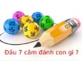 Đầu 7 câm hôm sau đánh con gì – thống kê tất ăn?