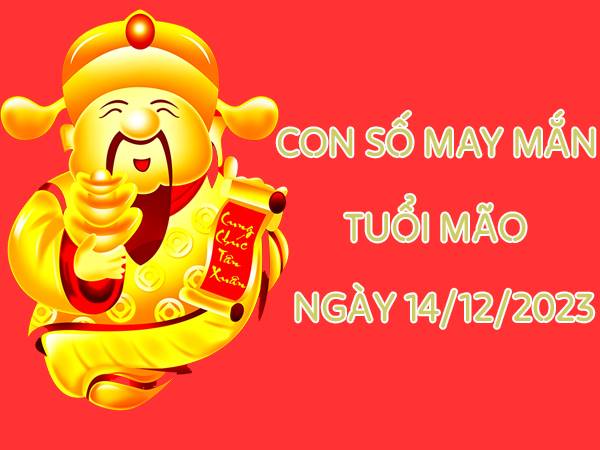 Chia sẻ con số may mắn tuổi MÃO ngày 14/12/2023 hôm nay