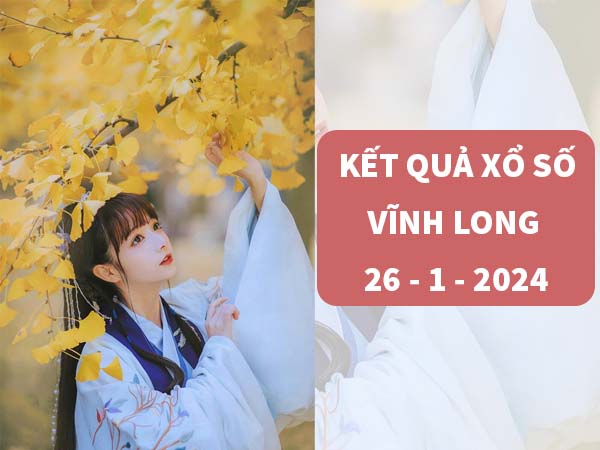 Thống kê kết quả xổ số Vĩnh Long ngày 26/1/2024 thứ 6 hôm nay