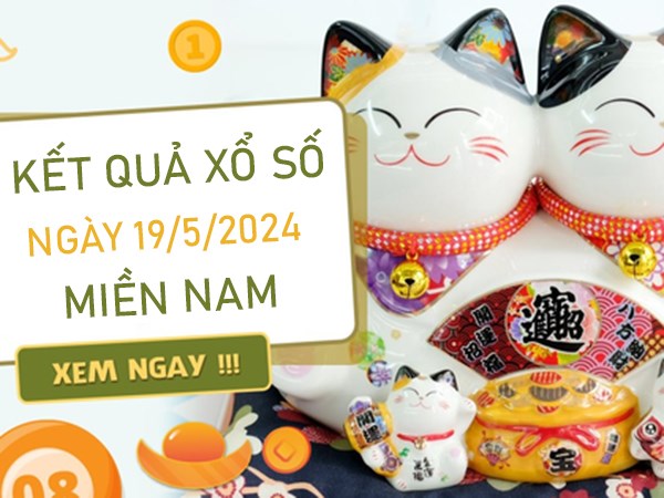 Thống kê XSMN 19/5/2024 chốt cặp xỉu chủ đẹp hôm nay