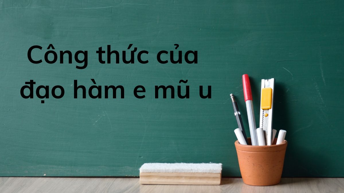 Công thức tính đạo hàm e mũ u