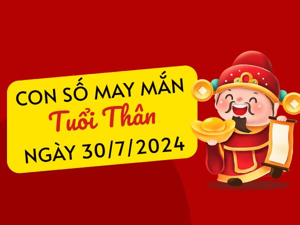 Con số may mắn tuổi Thân hôm nay ngày 30/7/2024 đại cát đại lộc