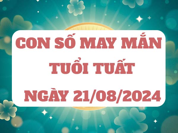 Thống kê con số may mắn tuổi Tuất ngày 21/8/2024