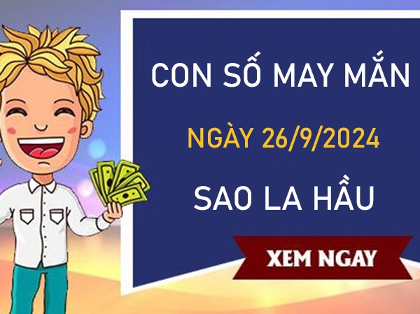 Con số may mắn sao La Hầu 26/9/2024 đâu là số trời ban?