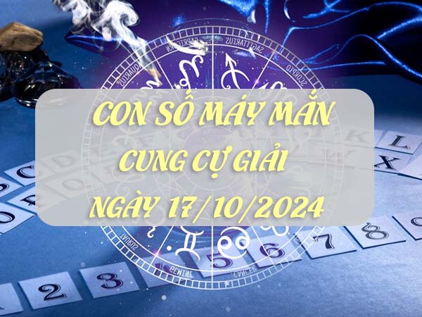 Con số may mắn cung Cự Giải ngày 17/10/2024 thứ 5