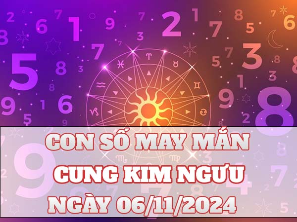 Phân tích con số may mắn cung Kim Ngưu ngày 06/11/2024